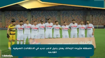 «صفقة مثيرة» الزمالك يعلن رحيل لاعب جديد في الانتقالات الصيفية القادمة